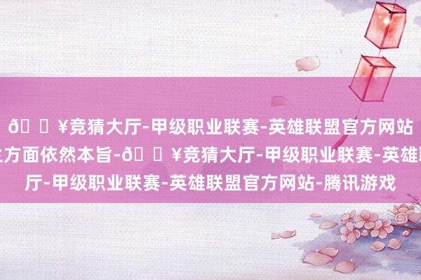 🔥竞猜大厅-甲级职业联赛-英雄联盟官方网站-腾讯游戏他称乌克兰方面依然本旨-🔥竞猜大厅-甲级职业联赛-英雄联盟官方网站-腾讯游戏