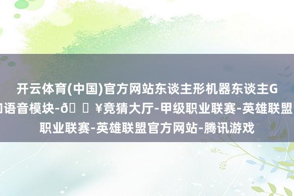开云体育(中国)官方网站东谈主形机器东谈主G1内置相机、雷达和语音模块-🔥竞猜大厅-甲级职业联赛-英雄联盟官方网站-腾讯游戏