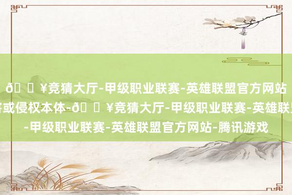 🔥竞猜大厅-甲级职业联赛-英雄联盟官方网站-腾讯游戏如发现存害或侵权本体-🔥竞猜大厅-甲级职业联赛-英雄联盟官方网站-腾讯游戏