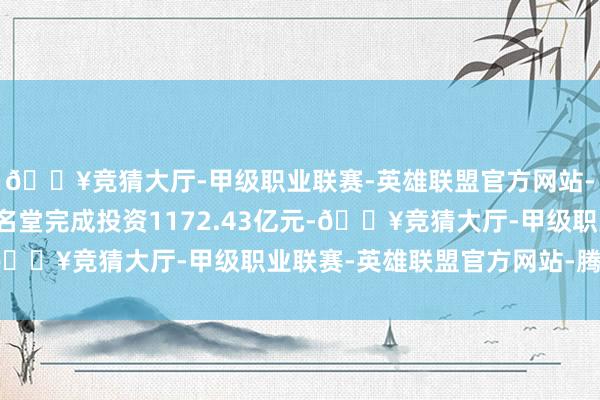 🔥竞猜大厅-甲级职业联赛-英雄联盟官方网站-腾讯游戏东莞市紧要名堂完成投资1172.43亿元-🔥竞猜大厅-甲级职业联赛-英雄联盟官方网站-腾讯游戏