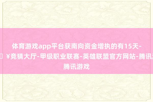 体育游戏app平台获南向资金增执的有15天-🔥竞猜大厅-甲级职业联赛-英雄联盟官方网站-腾讯游戏
