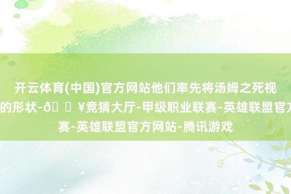 开云体育(中国)官方网站他们率先将汤姆之死视为一种提升赌注的形状-🔥竞猜大厅-甲级职业联赛-英雄联盟官方网站-腾讯游戏