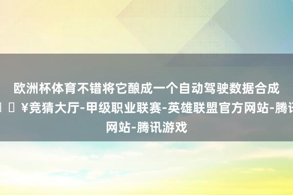 欧洲杯体育不错将它酿成一个自动驾驶数据合成器-🔥竞猜大厅-甲级职业联赛-英雄联盟官方网站-腾讯游戏