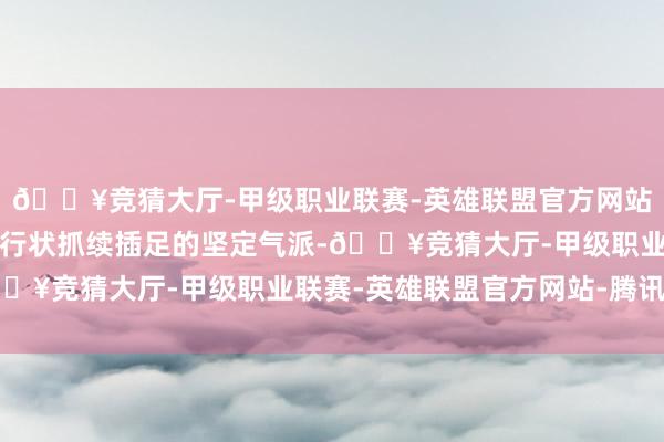 🔥竞猜大厅-甲级职业联赛-英雄联盟官方网站-腾讯游戏以及对航天行状抓续插足的坚定气派-🔥竞猜大厅-甲级职业联赛-英雄联盟官方网站-腾讯游戏