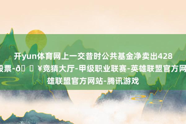 开yun体育网上一交昔时公共基金净卖出428亿卢比印度股票-🔥竞猜大厅-甲级职业联赛-英雄联盟官方网站-腾讯游戏