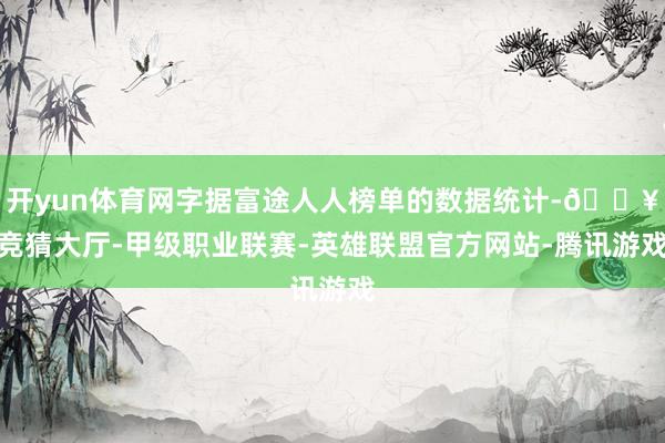 开yun体育网字据富途人人榜单的数据统计-🔥竞猜大厅-甲级职业联赛-英雄联盟官方网站-腾讯游戏