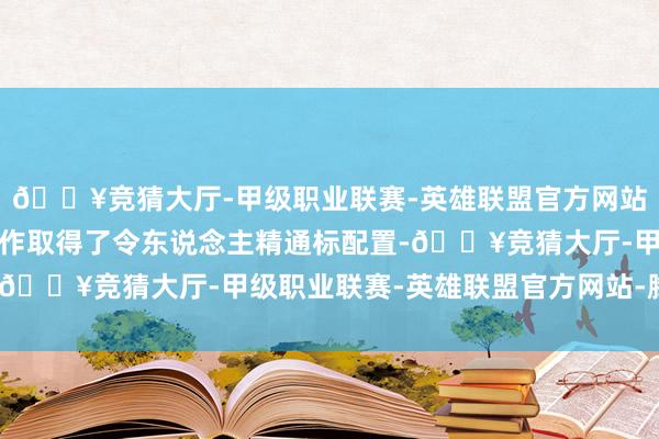 🔥竞猜大厅-甲级职业联赛-英雄联盟官方网站-腾讯游戏四川电影制作取得了令东说念主精通标配置-🔥竞猜大厅-甲级职业联赛-英雄联盟官方网站-腾讯游戏