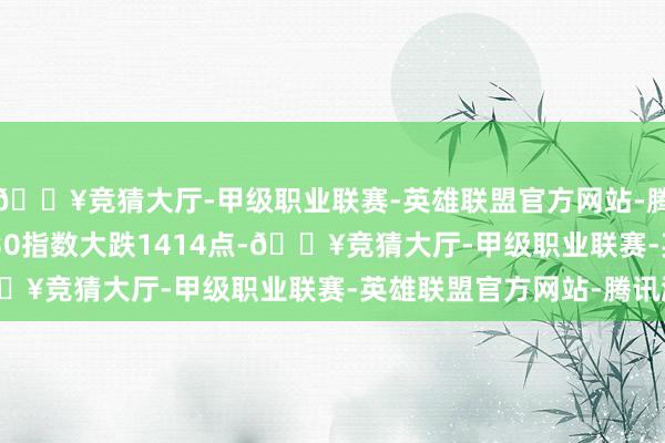 🔥竞猜大厅-甲级职业联赛-英雄联盟官方网站-腾讯游戏印度SENSEX30指数大跌1414点-🔥竞猜大厅-甲级职业联赛-英雄联盟官方网站-腾讯游戏