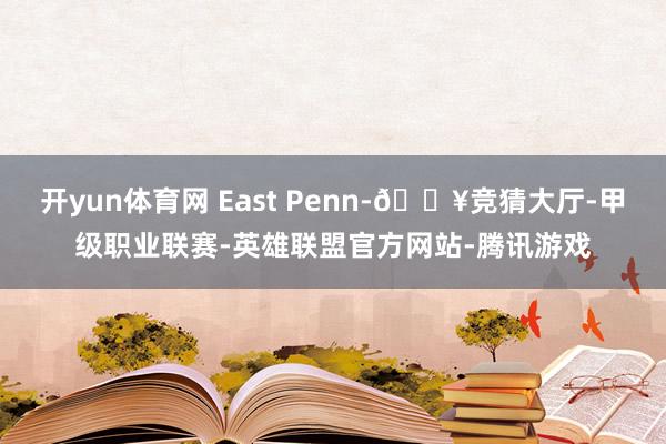 开yun体育网 East Penn-🔥竞猜大厅-甲级职业联赛-英雄联盟官方网站-腾讯游戏