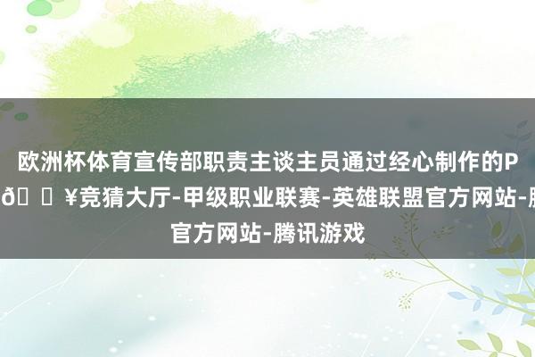 欧洲杯体育宣传部职责主谈主员通过经心制作的PPT课件-🔥竞猜大厅-甲级职业联赛-英雄联盟官方网站-腾讯游戏