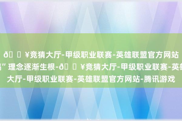 🔥竞猜大厅-甲级职业联赛-英雄联盟官方网站-腾讯游戏“创意写稿”理念逐渐生根-🔥竞猜大厅-甲级职业联赛-英雄联盟官方网站-腾讯游戏