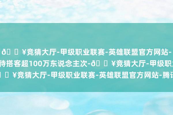 🔥竞猜大厅-甲级职业联赛-英雄联盟官方网站-腾讯游戏该村已累计管待搭客超100万东说念主次-🔥竞猜大厅-甲级职业联赛-英雄联盟官方网站-腾讯游戏