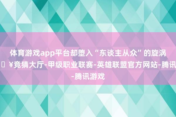 体育游戏app平台却堕入“东谈主从众”的旋涡-🔥竞猜大厅-甲级职业联赛-英雄联盟官方网站-腾讯游戏