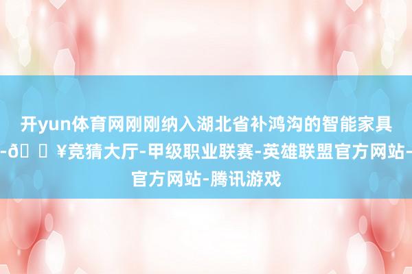 开yun体育网刚刚纳入湖北省补鸿沟的智能家具销售火热-🔥竞猜大厅-甲级职业联赛-英雄联盟官方网站-腾讯游戏
