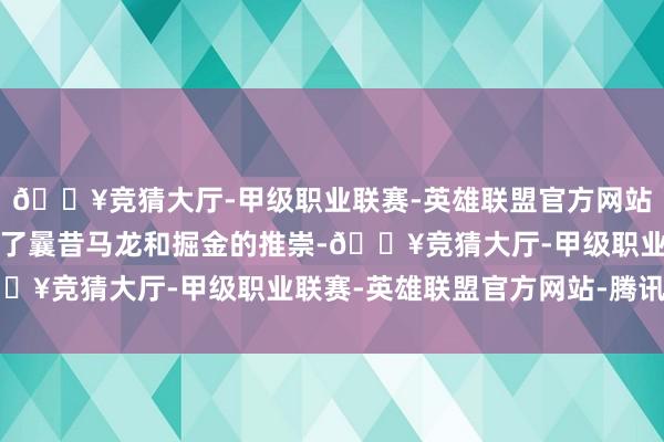 🔥竞猜大厅-甲级职业联赛-英雄联盟官方网站-腾讯游戏咱们皆看到了曩昔马龙和掘金的推崇-🔥竞猜大厅-甲级职业联赛-英雄联盟官方网站-腾讯游戏