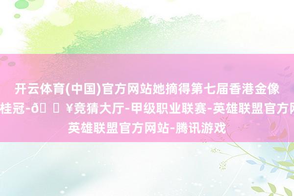 开云体育(中国)官方网站她摘得第七届香港金像奖最好女主角桂冠-🔥竞猜大厅-甲级职业联赛-英雄联盟官方网站-腾讯游戏