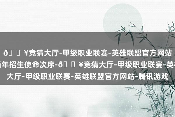 🔥竞猜大厅-甲级职业联赛-英雄联盟官方网站-腾讯游戏侵略学更当年招生使命次序-🔥竞猜大厅-甲级职业联赛-英雄联盟官方网站-腾讯游戏