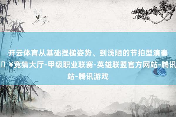 开云体育从基础捏槌姿势、到浅陋的节拍型演奏-🔥竞猜大厅-甲级职业联赛-英雄联盟官方网站-腾讯游戏