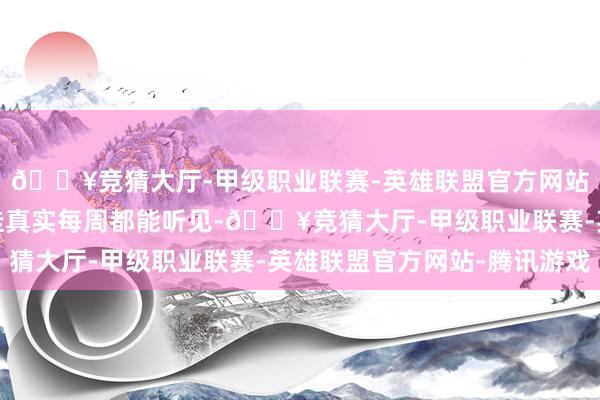 🔥竞猜大厅-甲级职业联赛-英雄联盟官方网站-腾讯游戏这么的记挂真实每周都能听见-🔥竞猜大厅-甲级职业联赛-英雄联盟官方网站-腾讯游戏