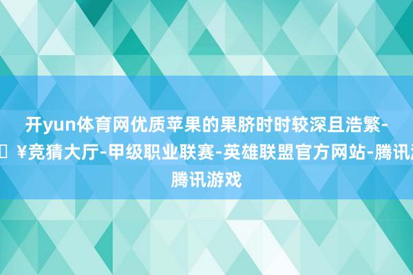 开yun体育网优质苹果的果脐时时较深且浩繁-🔥竞猜大厅-甲级职业联赛-英雄联盟官方网站-腾讯游戏