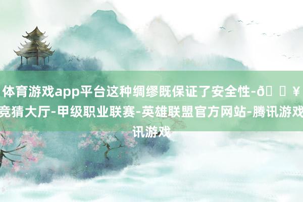 体育游戏app平台这种绸缪既保证了安全性-🔥竞猜大厅-甲级职业联赛-英雄联盟官方网站-腾讯游戏