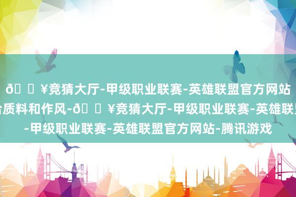 🔥竞猜大厅-甲级职业联赛-英雄联盟官方网站-腾讯游戏可能会接洽质料和作风-🔥竞猜大厅-甲级职业联赛-英雄联盟官方网站-腾讯游戏