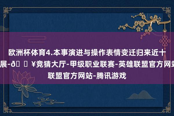 欧洲杯体育4.本事演进与操作表情变迁归来近十年的本事发展-🔥竞猜大厅-甲级职业联赛-英雄联盟官方网站-腾讯游戏